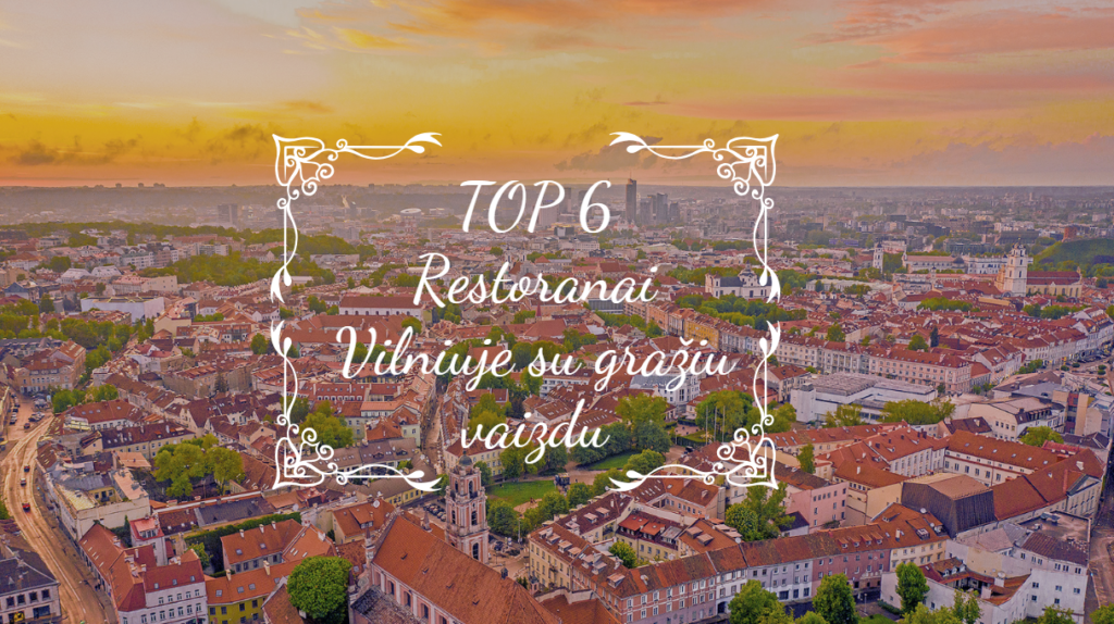 TOP 6 Restoranai Vilniuje Su Gražiu Vaizdu - Apkeliauk.lt