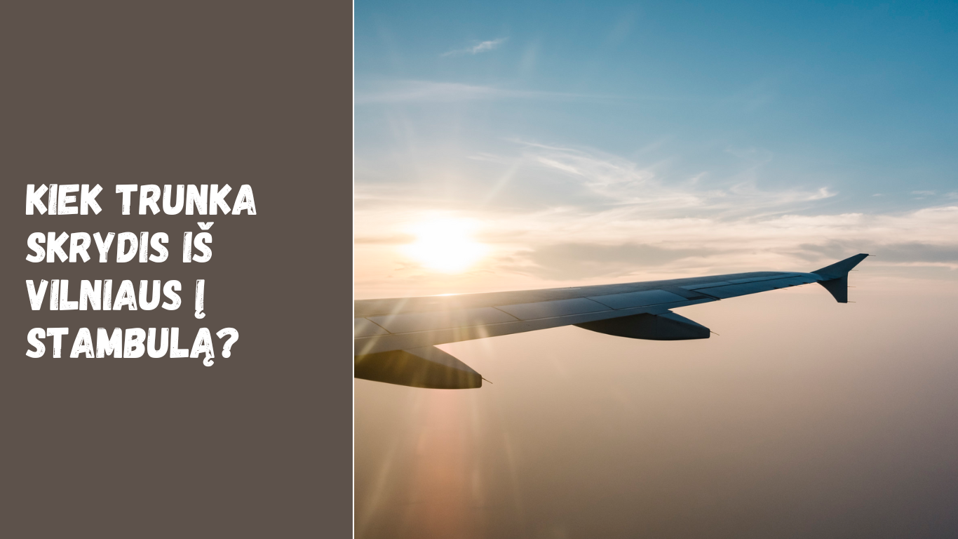 Kiek trunka skrydis iš Vilniaus į Stambulą?