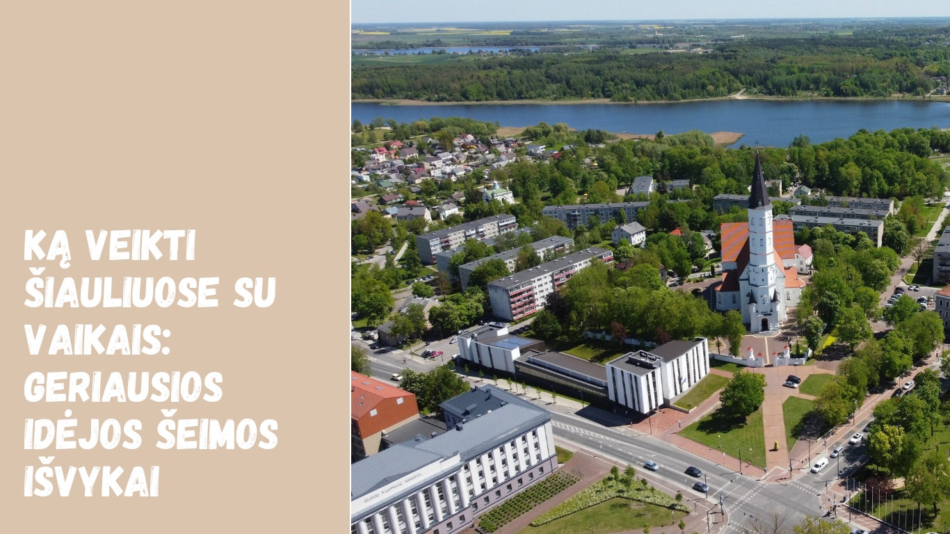 Ką veikti Šiauliuose su vaikais geriausios idėjos šeimos išvykai