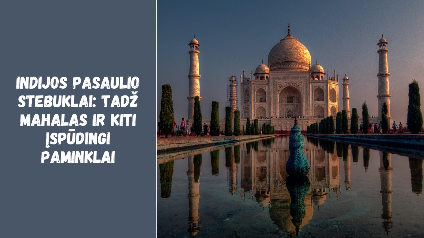 Indijos pasaulio stebuklai Tadž Mahalas ir kiti įspūdingi paminklai