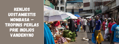 Kenijos uostamiestis Mombasa – tropinis perlas prie Indijos vandenyno