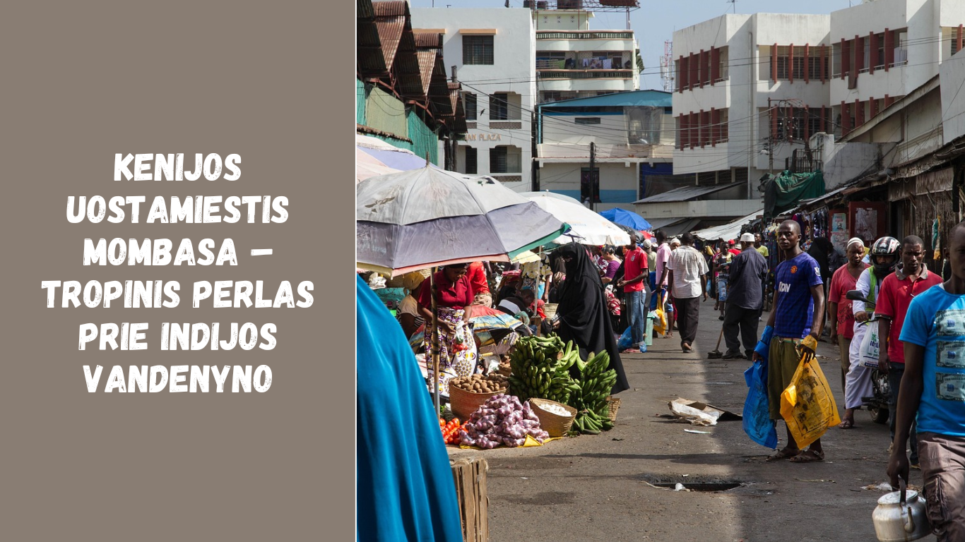 Kenijos uostamiestis Mombasa – tropinis perlas prie Indijos vandenyno