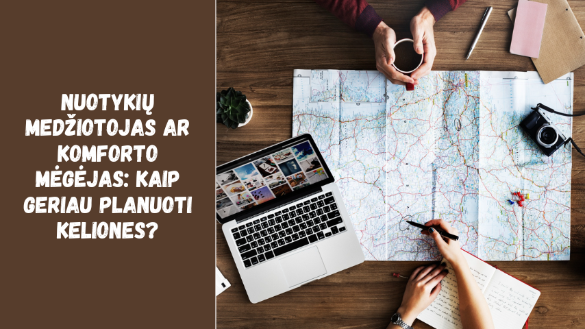 Nuotykių medžiotojas ar komforto mėgėjas: kaip geriau planuoti keliones?