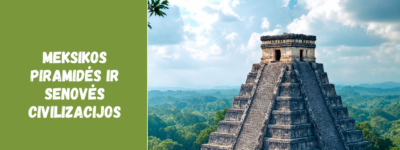 Meksikos piramidės ir senovės civilizacijos: ką verta pamatyti keliaujant
