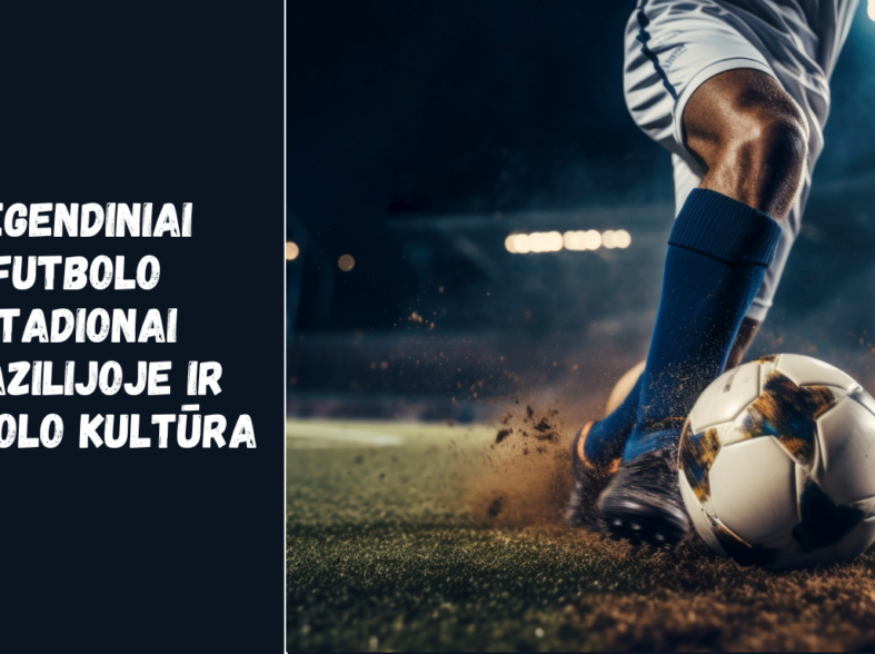 Legendiniai futbolo stadionai Brazilijoje ir futbolo kultūra