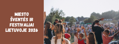 Miesto šventės ir festivaliai Lietuvoje 2026: vasaros renginių gidas keliautojams